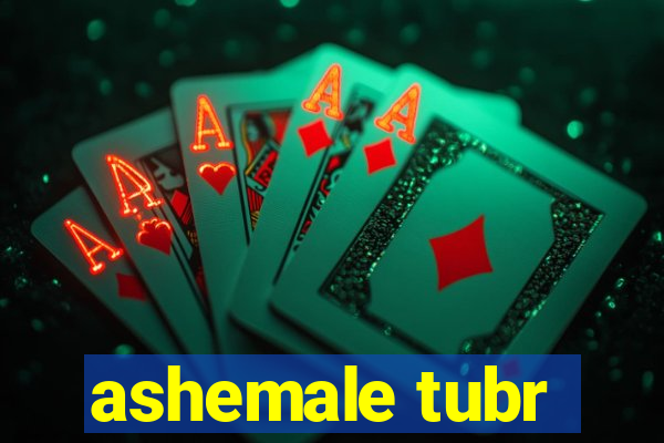 ashemale tubr